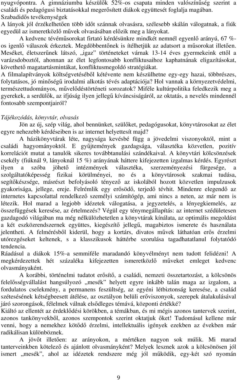 A kedvenc tévém sorokat firtató kérdésünkre mindkét nemnél egyenl arányú, 67 %- os igenl válaszok érkeztek. Megdöbbent nek is ítélhetjük az adatsort a m sorokat illet en.