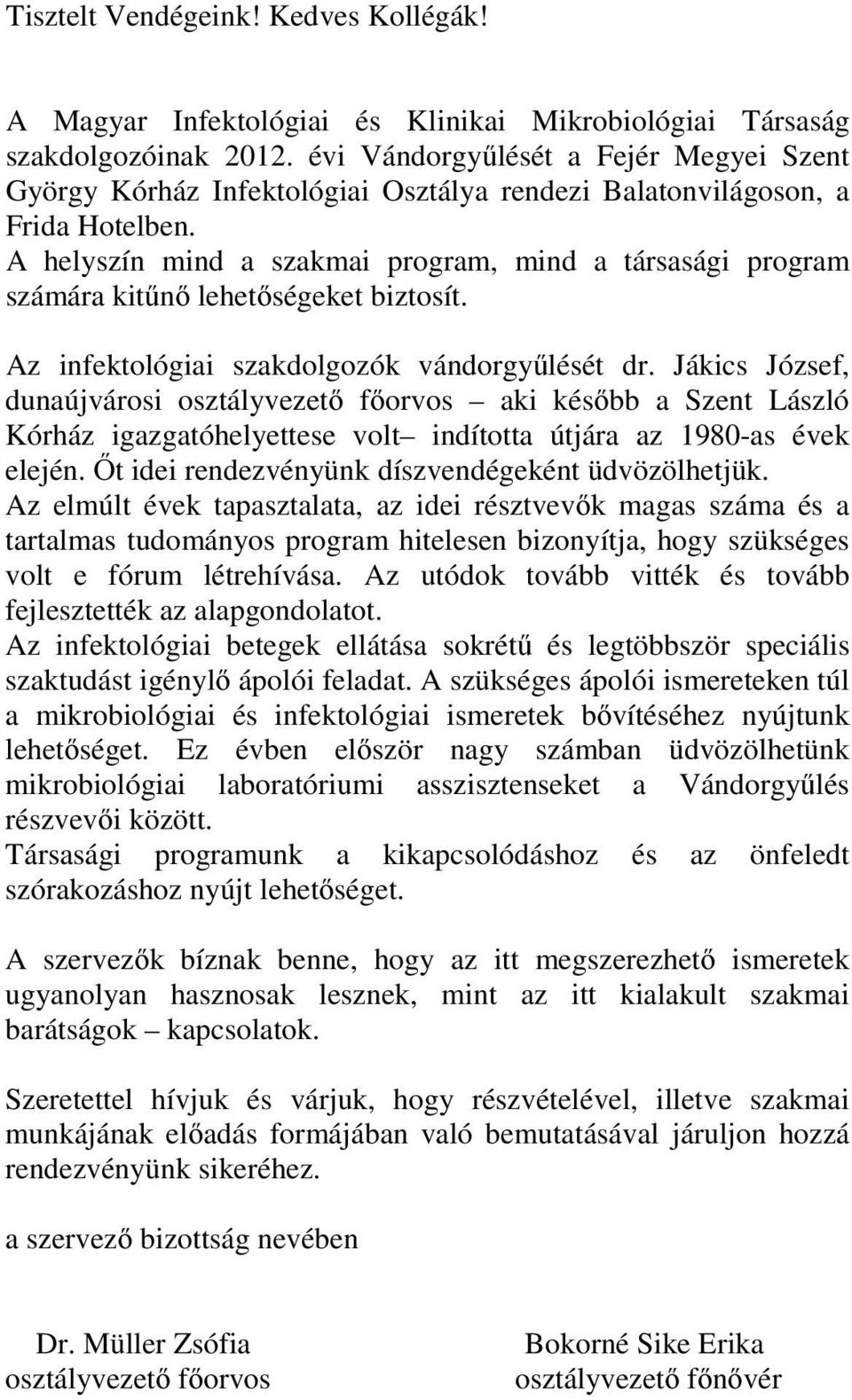 A helyszín mind a szakmai program, mind a társasági program számára kitűnő lehetőségeket biztosít. Az infektológiai szakdolgozók vándorgyűlését dr.