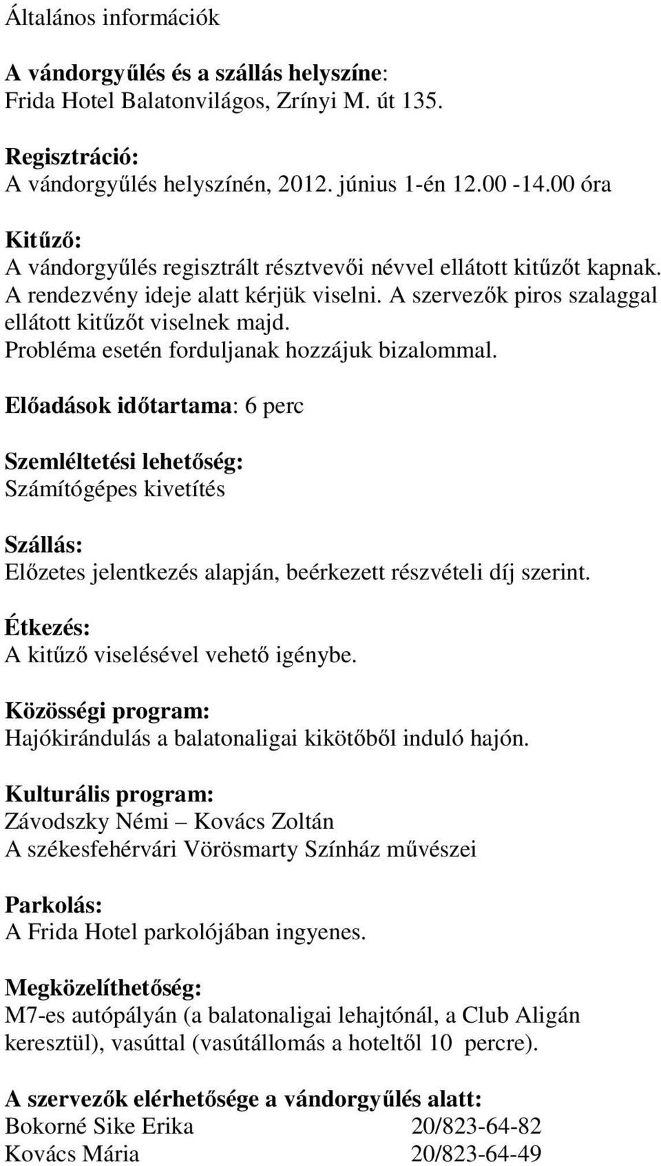 Probléma esetén forduljanak hozzájuk bizalommal. Előadások időtartama: 6 perc Szemléltetési lehetőség: Számítógépes kivetítés Szállás: Előzetes jelentkezés alapján, beérkezett részvételi díj szerint.