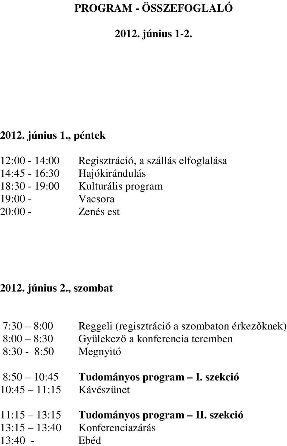 , péntek 12:00-14:00 Regisztráció, a szállás elfoglalása 14:45-16:30 Hajókirándulás 18:30-19:00 Kulturális program 19:00 -