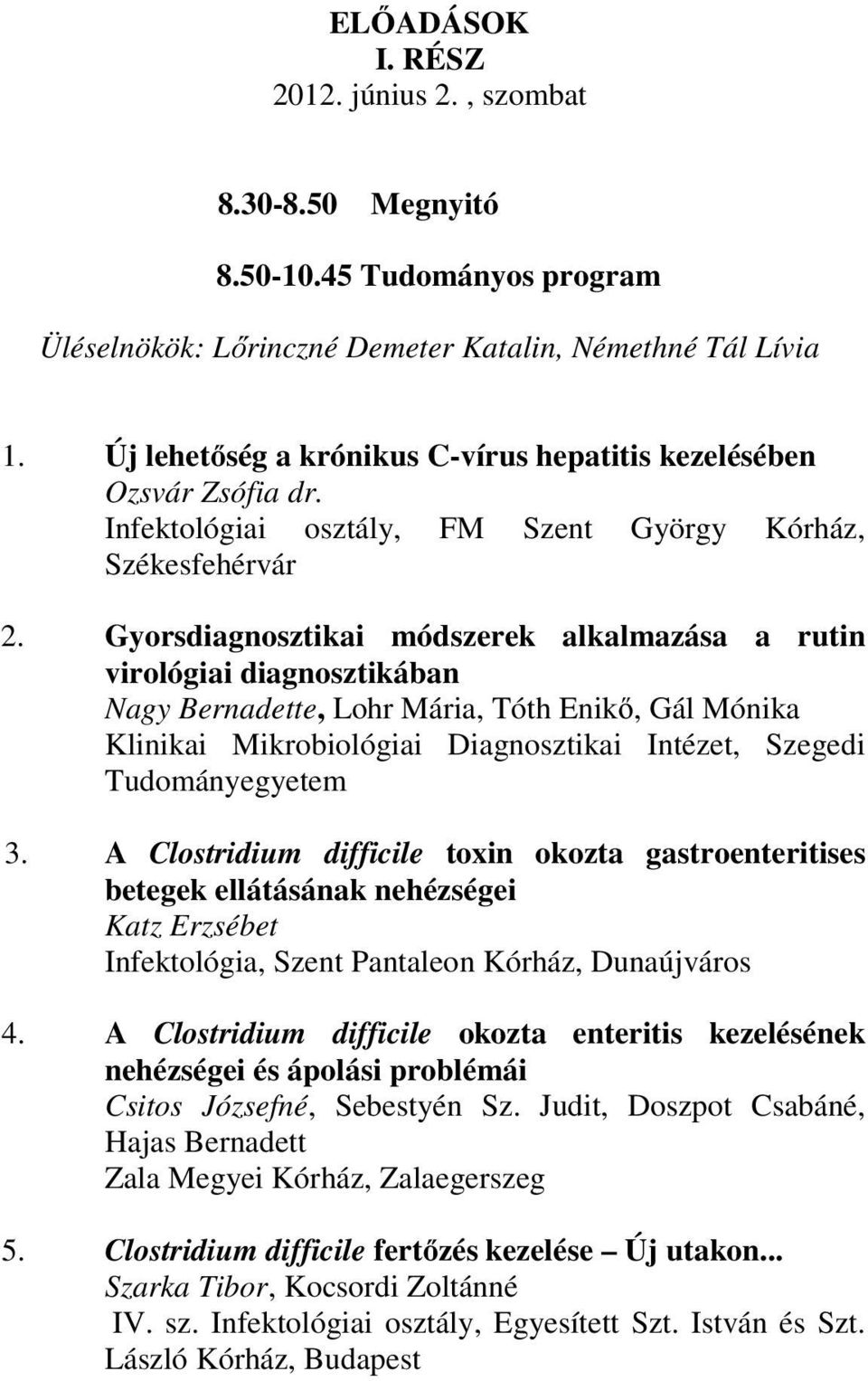 Gyorsdiagnosztikai módszerek alkalmazása a rutin virológiai diagnosztikában Nagy Bernadette, Lohr Mária, Tóth Enikő, Gál Mónika Klinikai Mikrobiológiai Diagnosztikai Intézet, Szegedi Tudományegyetem