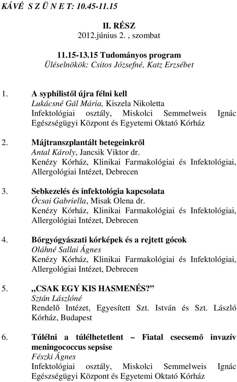Májtranszplantált betegeinkről Antal Károly, Jancsik Viktor dr. 3. Sebkezelés és infektológia kapcsolata Ócsai Gabriella, Misak Olena dr. 4.