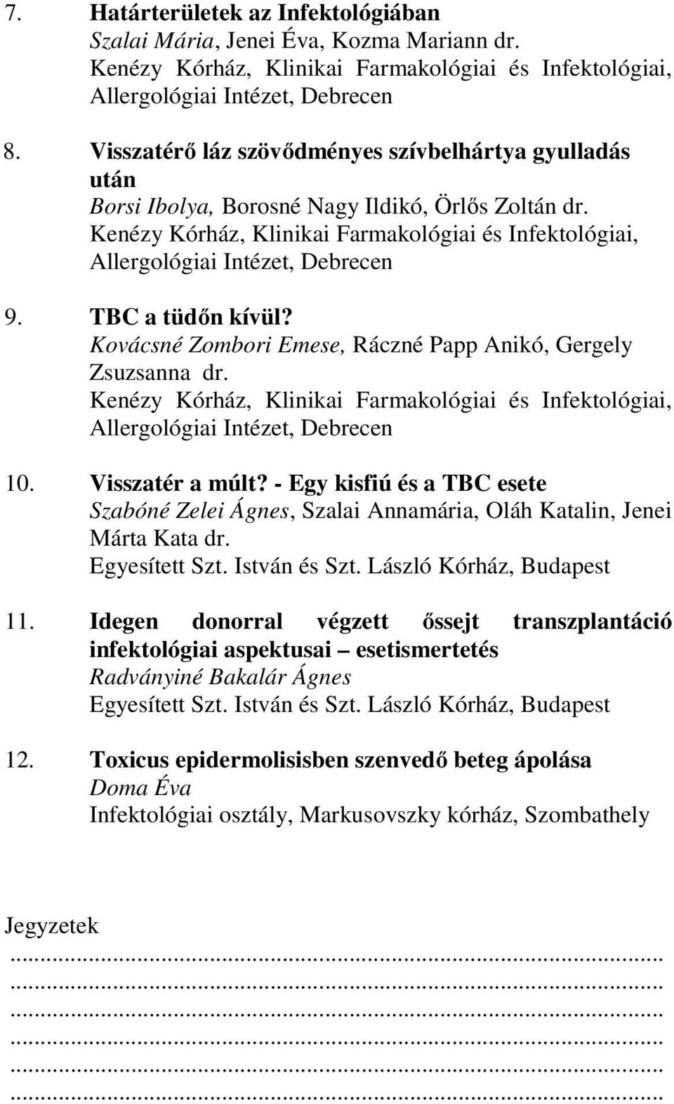 Kovácsné Zombori Emese, Ráczné Papp Anikó, Gergely Zsuzsanna dr. 10. Visszatér a múlt? - Egy kisfiú és a TBC esete Szabóné Zelei Ágnes, Szalai Annamária, Oláh Katalin, Jenei Márta Kata dr.