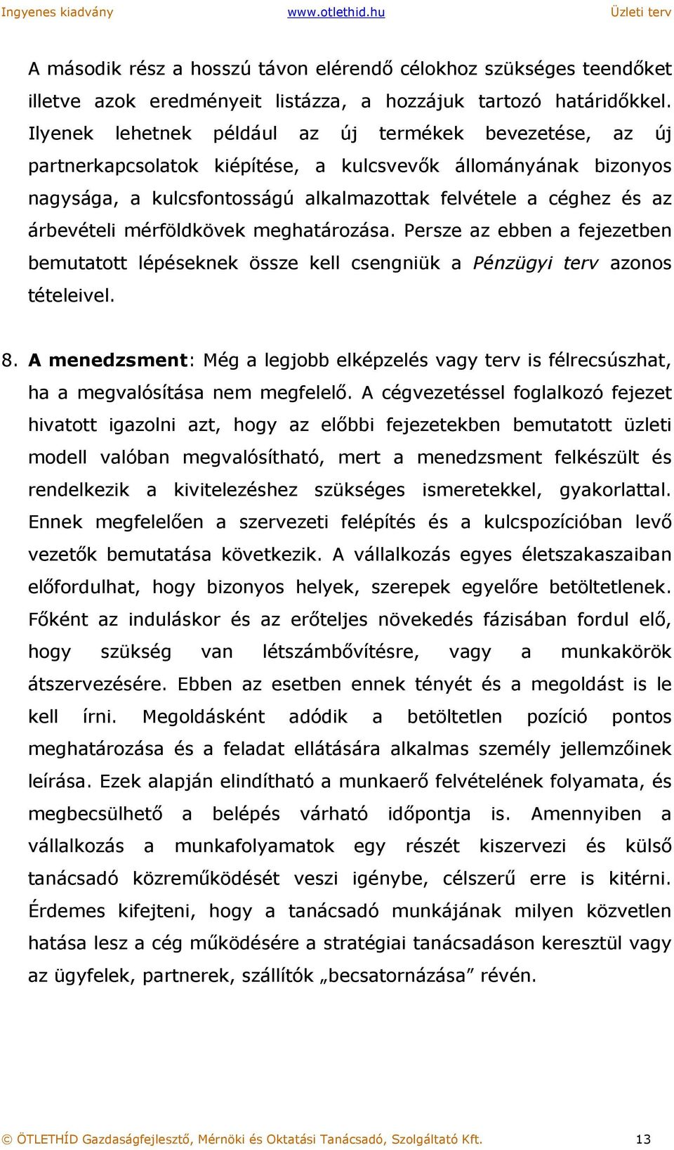 árbevételi mérföldkövek meghatározása. Persze az ebben a fejezetben bemutatott lépéseknek össze kell csengniük a Pénzügyi terv azonos tételeivel. 8.