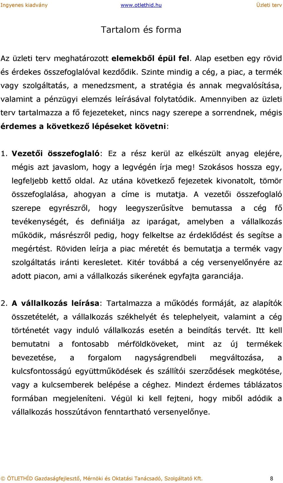 Amennyiben az üzleti terv tartalmazza a fő fejezeteket, nincs nagy szerepe a sorrendnek, mégis érdemes a következő lépéseket követni: 1.