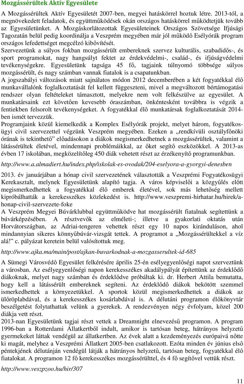 A Mozgáskorlátozottak Egyesületeinek Országos Szövetsége Ifjúsági Tagozatán belül pedig koordinálja a Veszprém megyében már jól működő Esélyórák program országos lefedettséget megcélzó kibővítését.