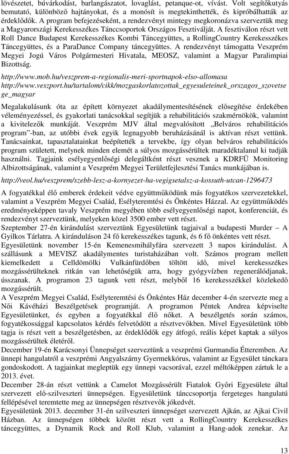 A fesztiválon részt vett Roll Dance Budapest Kerekesszékes Kombi Táncegyüttes, a RollingCountry Kerekesszékes Táncegyüttes, és a ParaDance Company táncegyüttes.