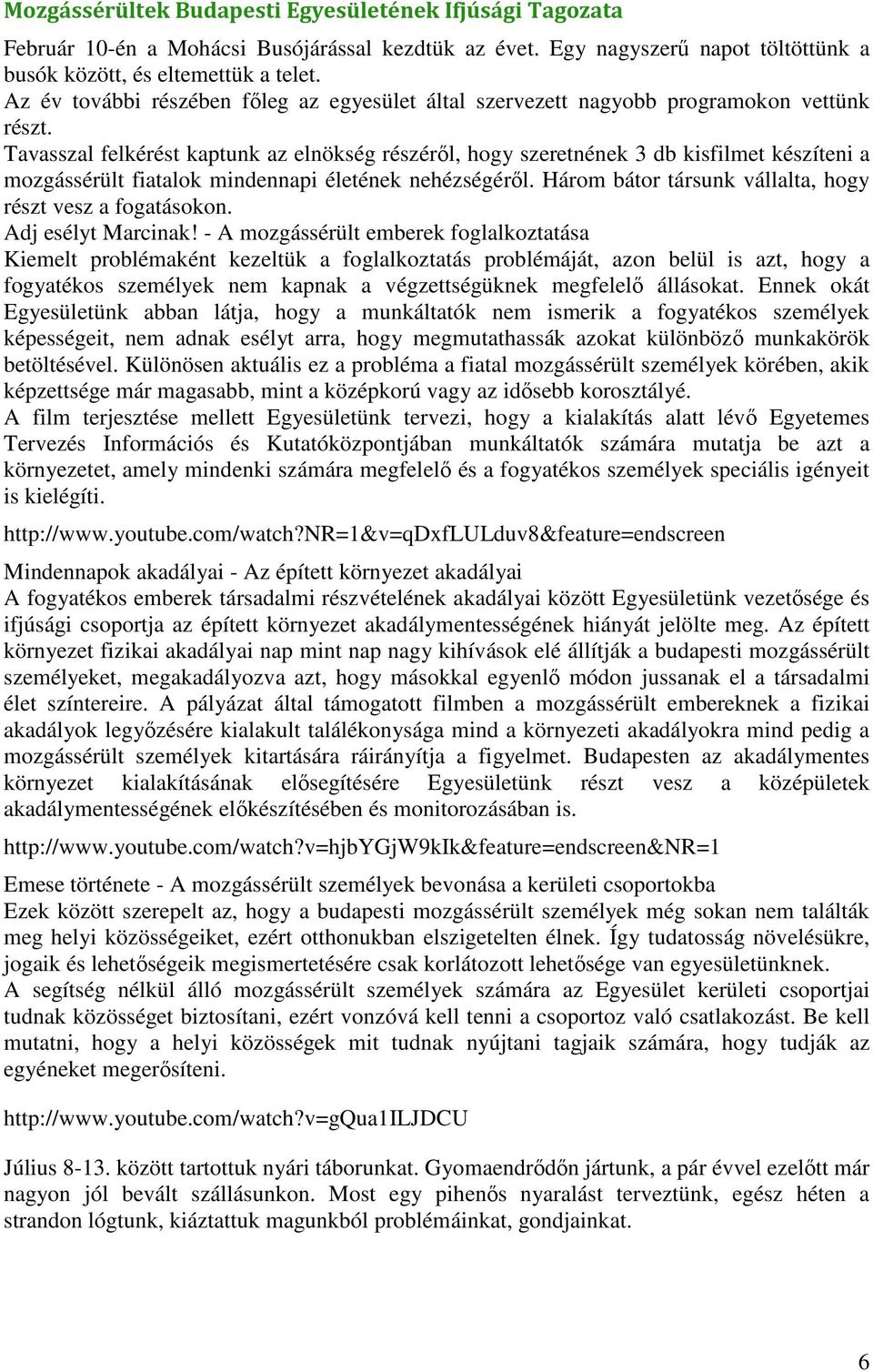 Tavasszal felkérést kaptunk az elnökség részéről, hogy szeretnének 3 db kisfilmet készíteni a mozgássérült fiatalok mindennapi életének nehézségéről.