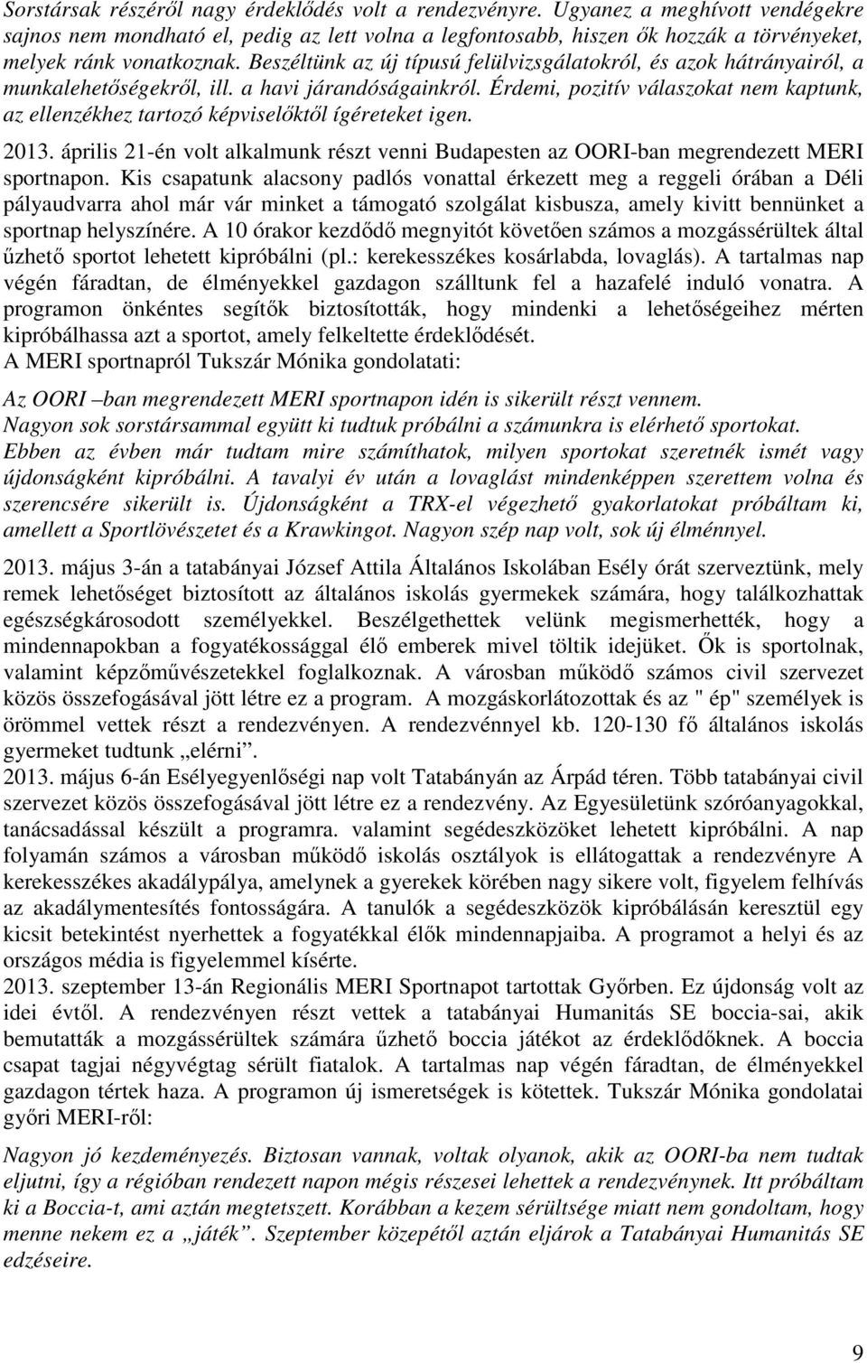 Beszéltünk az új típusú felülvizsgálatokról, és azok hátrányairól, a munkalehetőségekről, ill. a havi járandóságainkról.