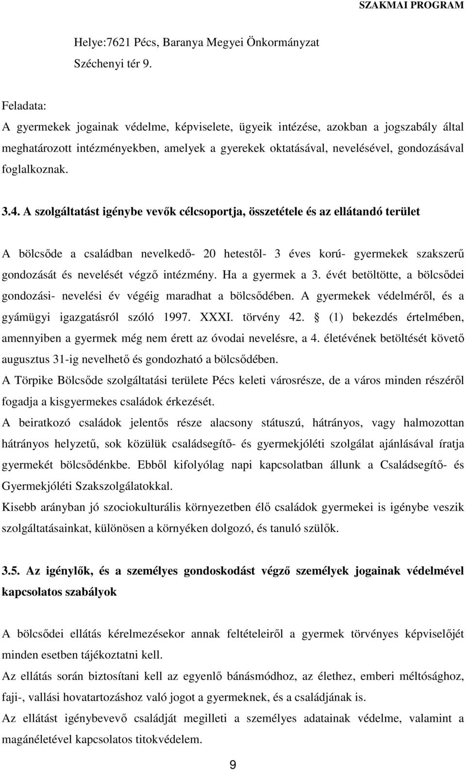 3.4. A szolgáltatást igénybe vevők célcsoportja, összetétele és az ellátandó terület A bölcsőde a családban nevelkedő- 20 hetestől- 3 éves korú- gyermekek szakszerű gondozását és nevelését végző