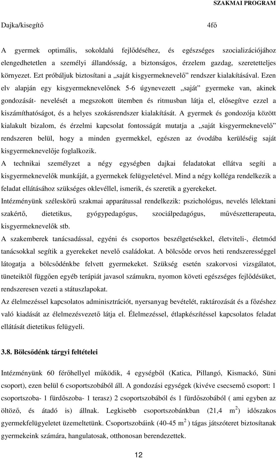 Ezen elv alapján egy kisgyermeknevelőnek 5-6 úgynevezett saját gyermeke van, akinek gondozását- nevelését a megszokott ütemben és ritmusban látja el, elősegítve ezzel a kiszámíthatóságot, és a helyes