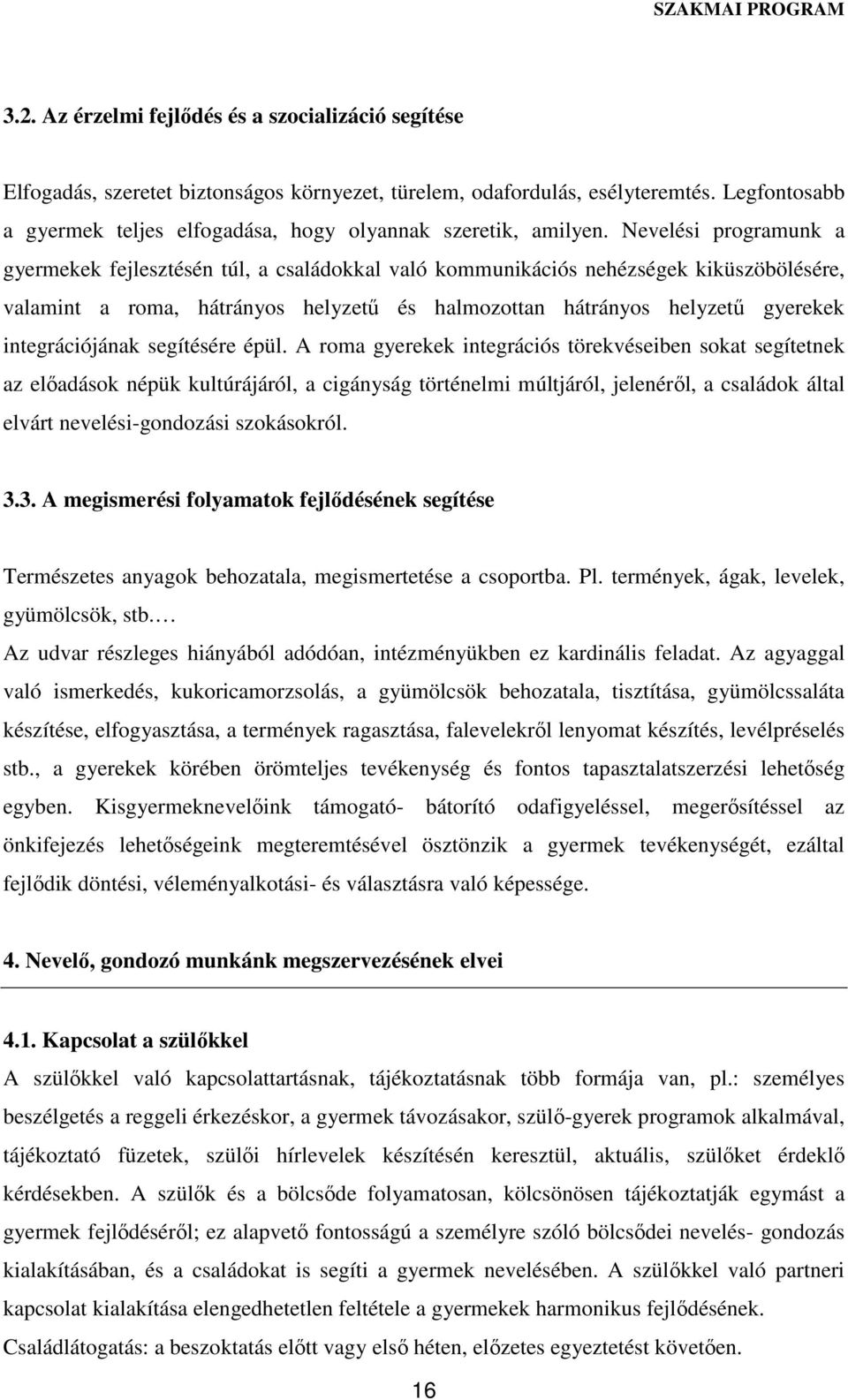 Nevelési programunk a gyermekek fejlesztésén túl, a családokkal való kommunikációs nehézségek kiküszöbölésére, valamint a roma, hátrányos helyzetű és halmozottan hátrányos helyzetű gyerekek