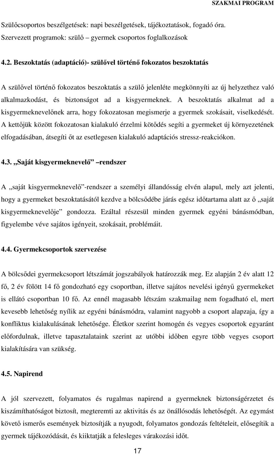 kisgyermeknek. A beszoktatás alkalmat ad a kisgyermeknevelőnek arra, hogy fokozatosan megismerje a gyermek szokásait, viselkedését.