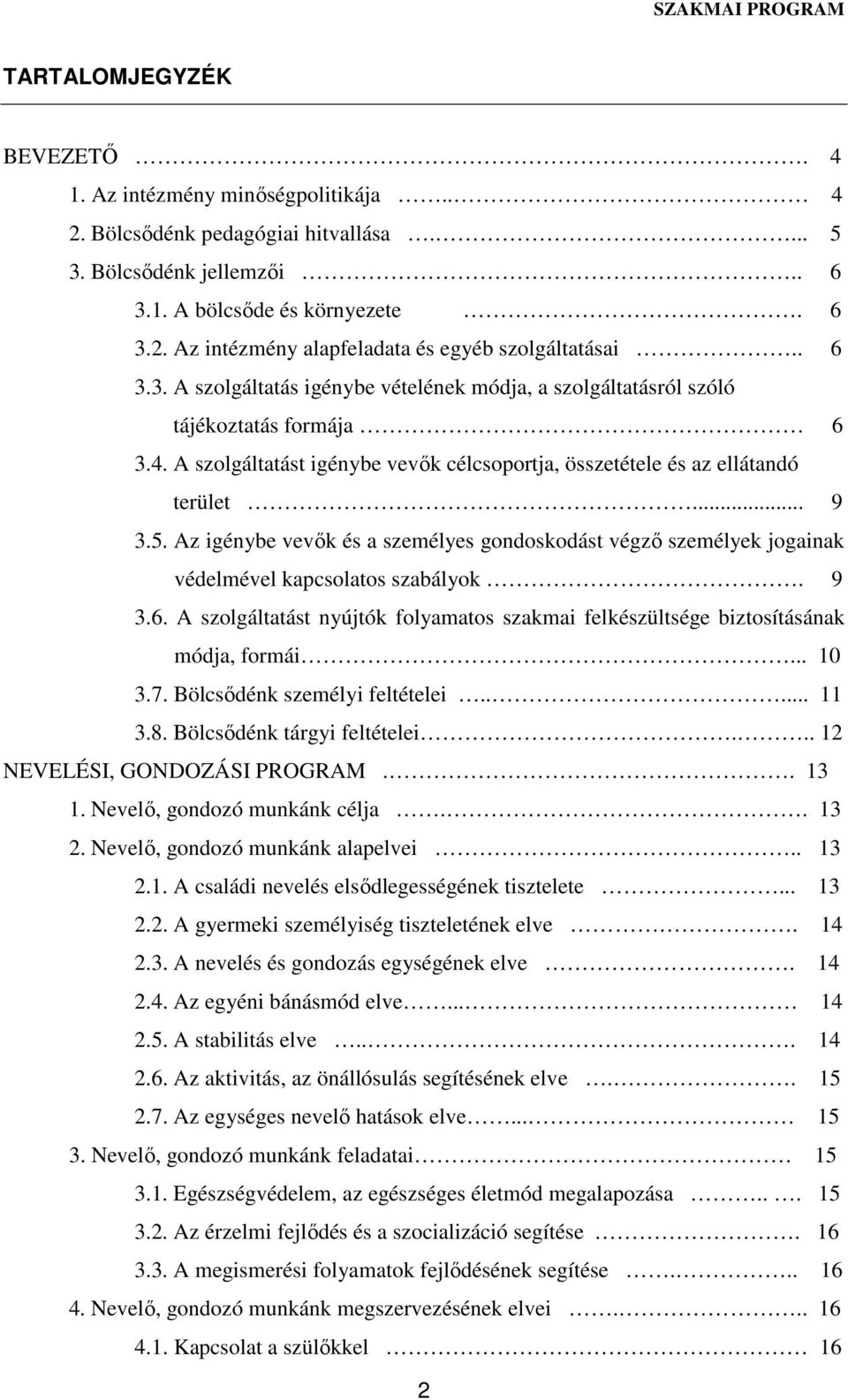 Az igénybe vevők és a személyes gondoskodást végző személyek jogainak védelmével kapcsolatos szabályok. 9 3.6. A szolgáltatást nyújtók folyamatos szakmai felkészültsége biztosításának módja, formái.