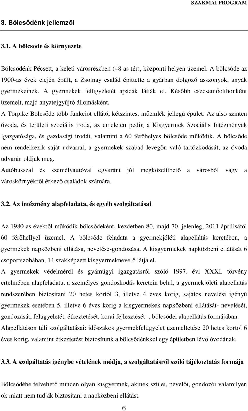 Később csecsemőotthonként üzemelt, majd anyatejgyűjtő állomásként. A Törpike Bölcsőde több funkciót ellátó, kétszintes, műemlék jellegű épület.