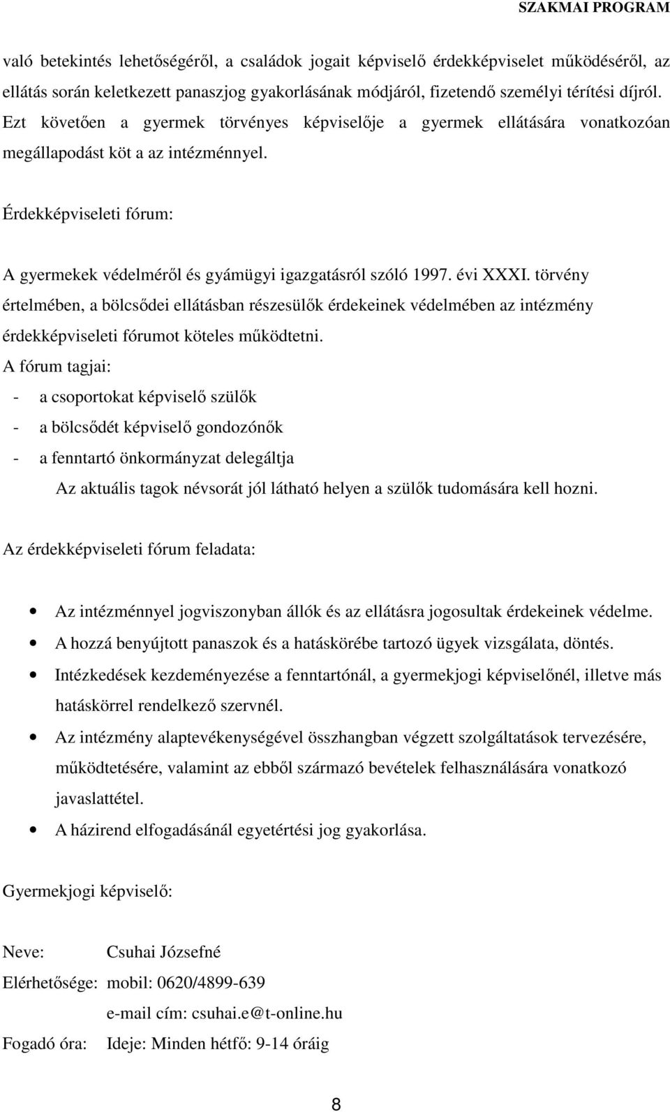 évi XXXI. törvény értelmében, a bölcsődei ellátásban részesülők érdekeinek védelmében az intézmény érdekképviseleti fórumot köteles működtetni.