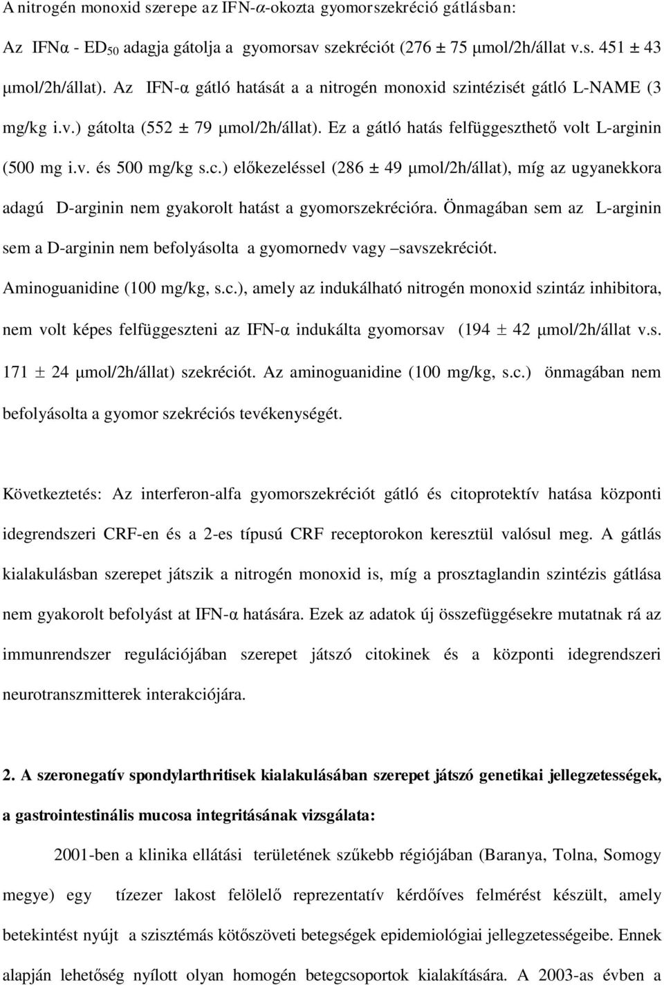 ) előkezeléssel (286 ± 49 μmol/2h/állat), míg az ugyanekkora adagú D-arginin nem gyakorolt hatást a gyomorszekrécióra.