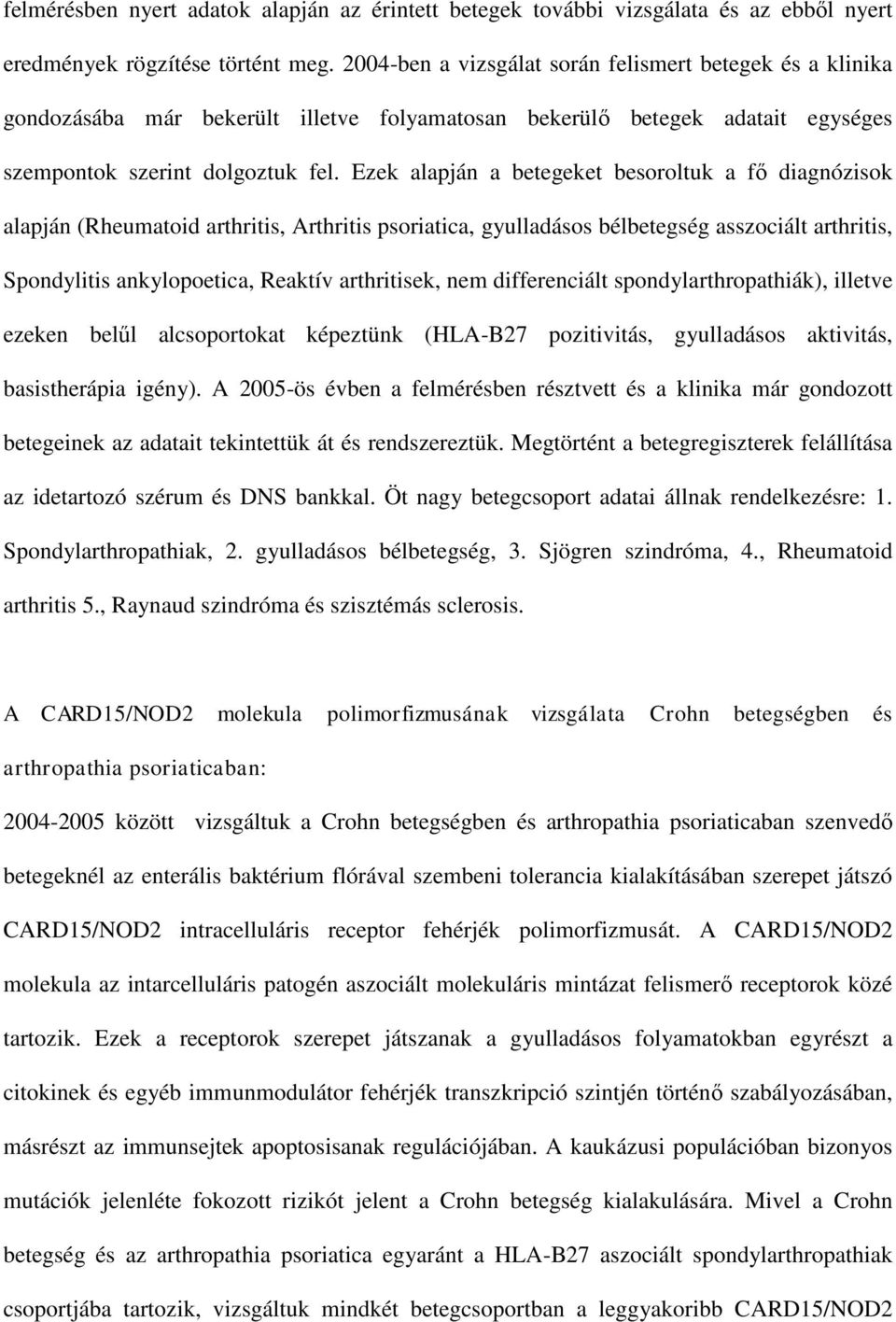 Ezek alapján a betegeket besoroltuk a fő diagnózisok alapján (Rheumatoid arthritis, Arthritis psoriatica, gyulladásos bélbetegség asszociált arthritis, Spondylitis ankylopoetica, Reaktív arthritisek,