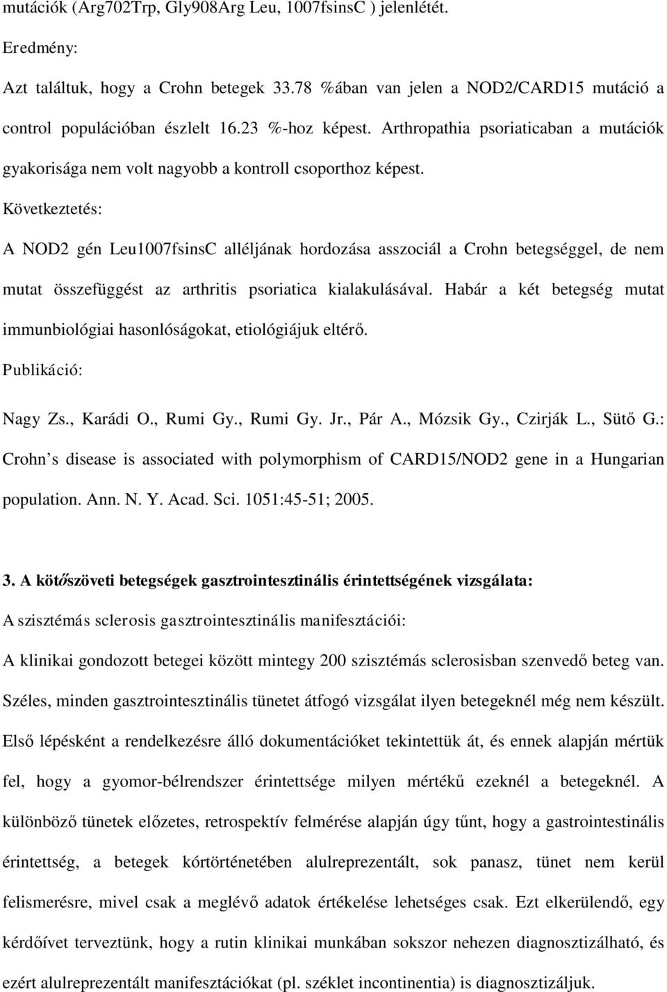 Következtetés: A NOD2 gén Leu1007fsinsC alléljának hordozása asszociál a Crohn betegséggel, de nem mutat összefüggést az arthritis psoriatica kialakulásával.