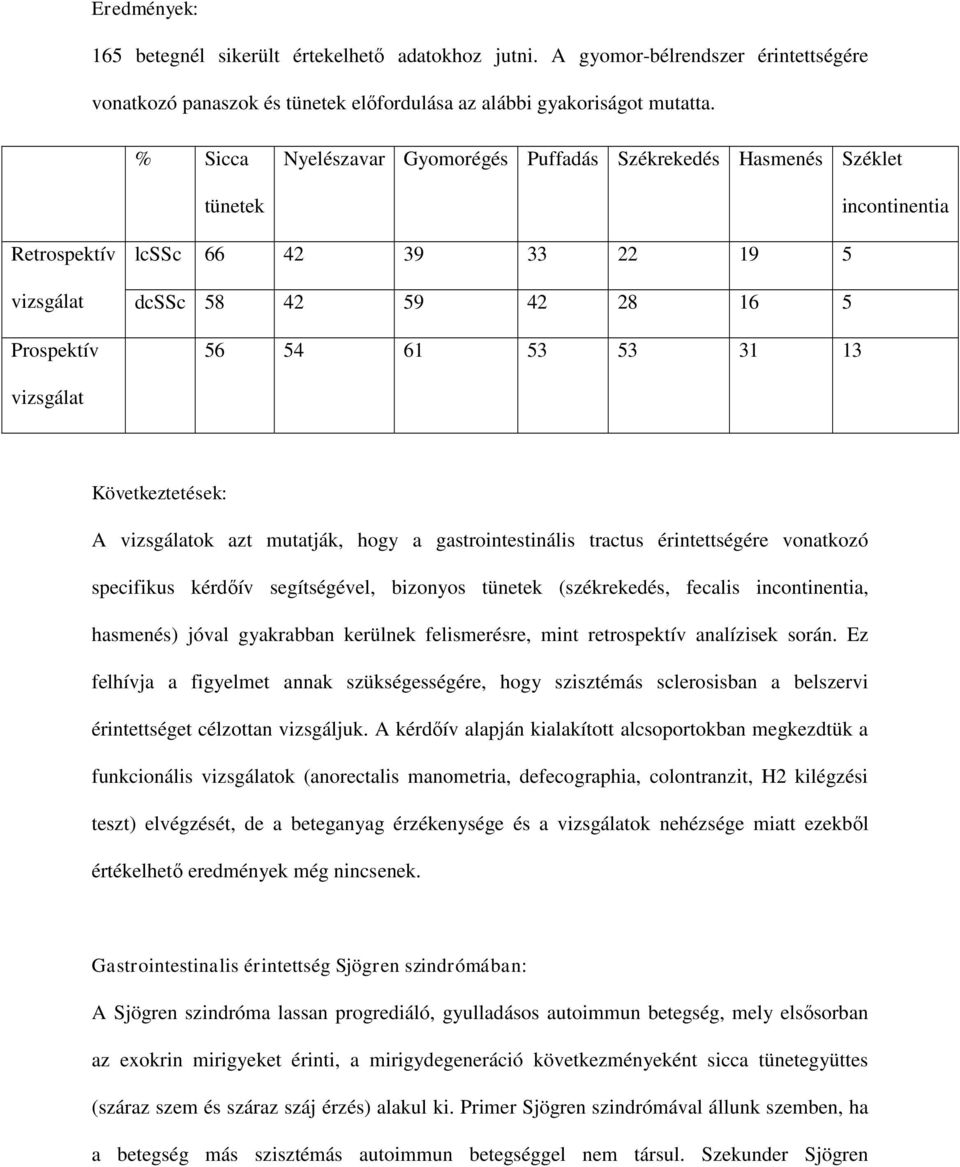 vizsgálat Következtetések: A vizsgálatok azt mutatják, hogy a gastrointestinális tractus érintettségére vonatkozó specifikus kérdőív segítségével, bizonyos tünetek (székrekedés, fecalis