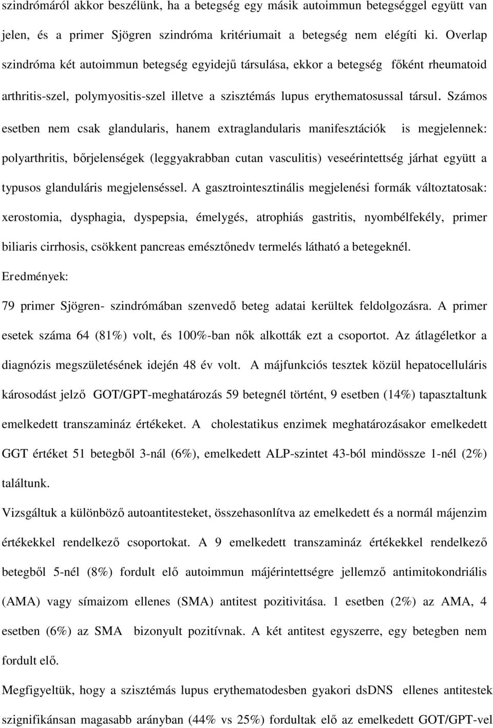 Számos esetben nem csak glandularis, hanem extraglandularis manifesztációk is megjelennek: polyarthritis, bőrjelenségek (leggyakrabban cutan vasculitis) veseérintettség járhat együtt a typusos