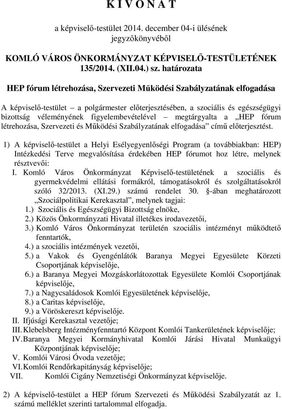 figyelembevételével megtárgyalta a HEP fórum létrehozása, Szervezeti és Működési Szabályzatának elfogadása című előterjesztést.