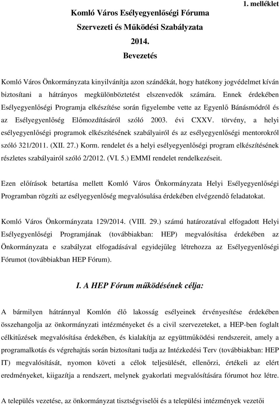 Ennek érdekében Esélyegyenlőségi Programja elkészítése során figyelembe vette az Egyenlő Bánásmódról és az Esélyegyenlőség Előmozdításáról szóló 2003. évi CXXV.