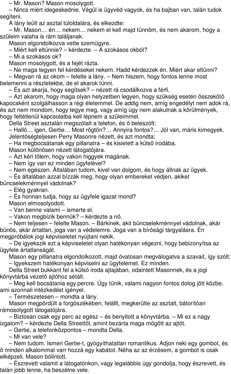 Mi a szokásos ok? Mason mosolygott, és a fejét rázta. Ne maga tegyen fel kérdéseket nekem. Hadd kérdezzek én. Miért akar eltőnni? Megvan rá az okom felelte a lány.