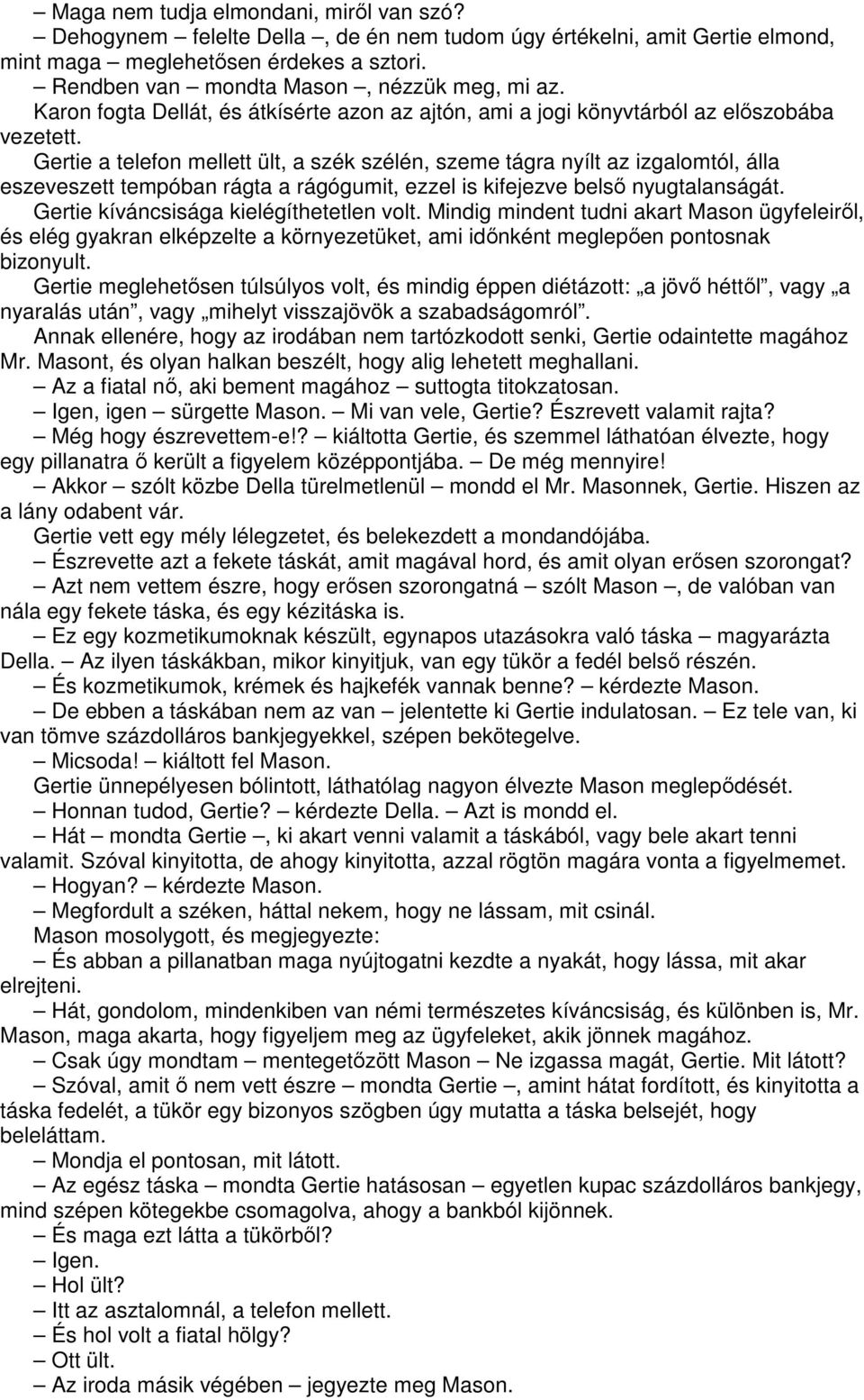 Gertie a telefon mellett ült, a szék szélén, szeme tágra nyílt az izgalomtól, álla eszeveszett tempóban rágta a rágógumit, ezzel is kifejezve belsı nyugtalanságát.