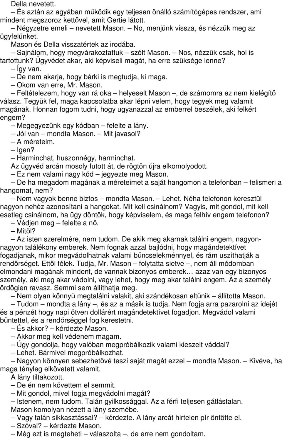 Ügyvédet akar, aki képviseli magát, ha erre szüksége lenne? Így van. De nem akarja, hogy bárki is megtudja, ki maga. Okom van erre, Mr. Mason.