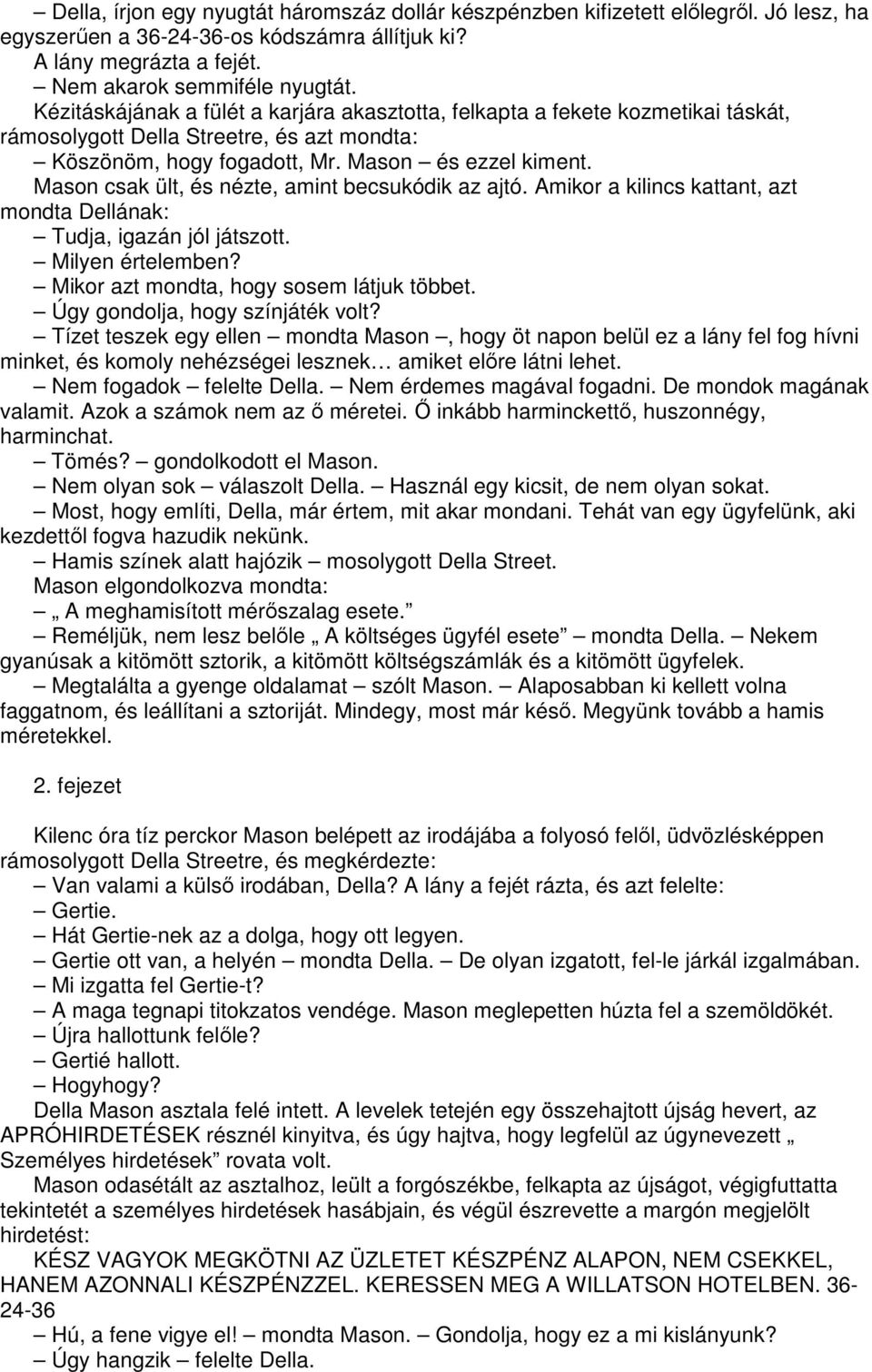 Mason csak ült, és nézte, amint becsukódik az ajtó. Amikor a kilincs kattant, azt mondta Dellának: Tudja, igazán jól játszott. Milyen értelemben? Mikor azt mondta, hogy sosem látjuk többet.