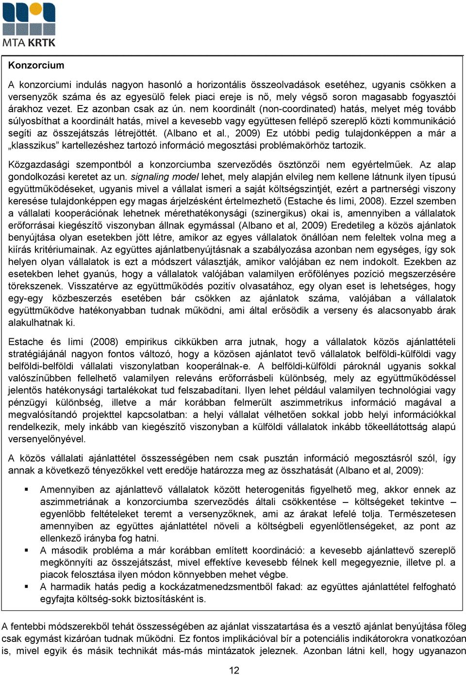 nem koordinált (non-coordinated) hatás, melyet még tovább súlyosbíthat a koordinált hatás, mivel a kevesebb vagy együttesen fellépő szereplő közti kommunikáció segíti az összejátszás létrejöttét.