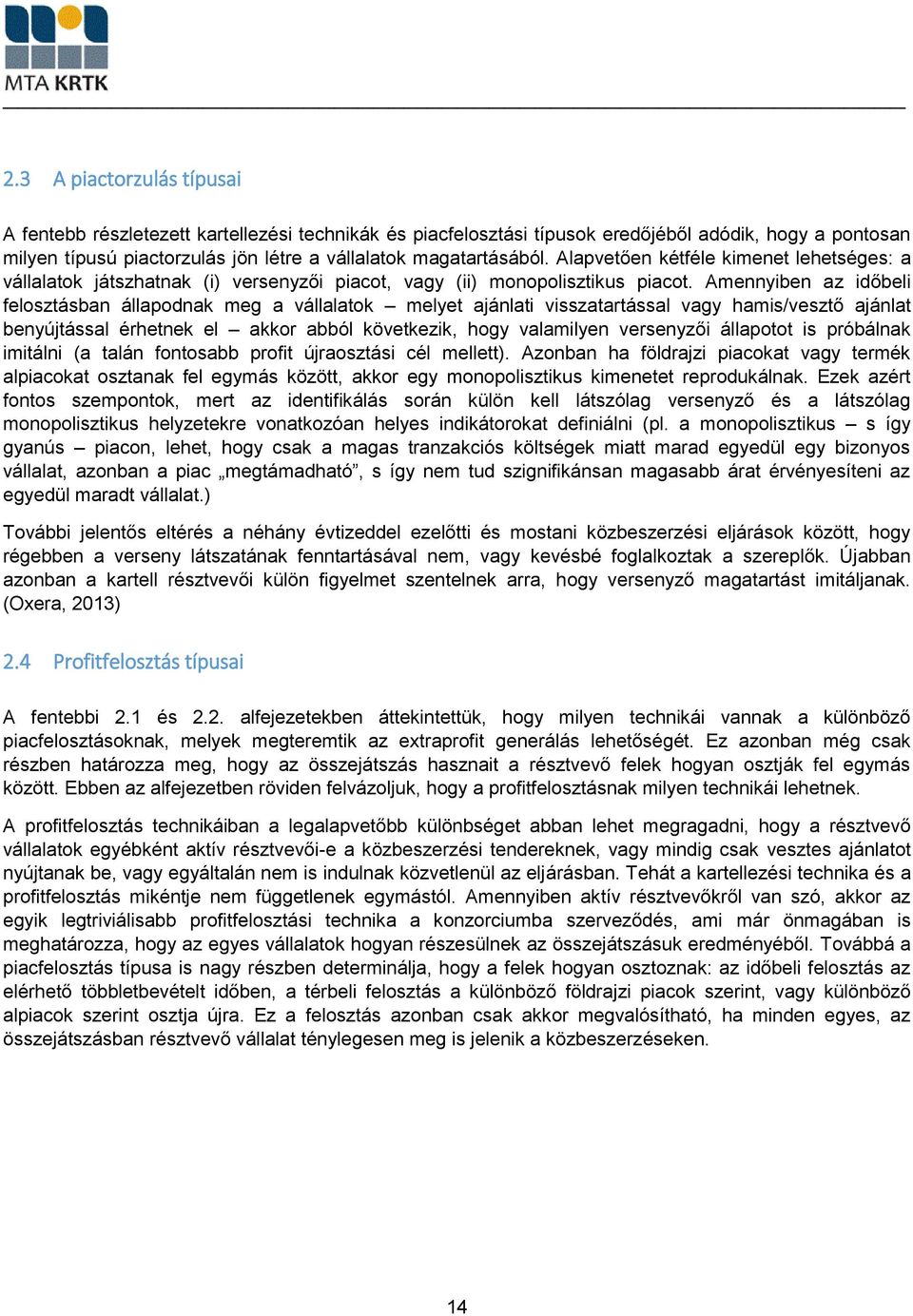 Amennyiben az időbeli felosztásban állapodnak meg a vállalatok melyet ajánlati visszatartással vagy hamis/vesztő ajánlat benyújtással érhetnek el akkor abból következik, hogy valamilyen versenyzői