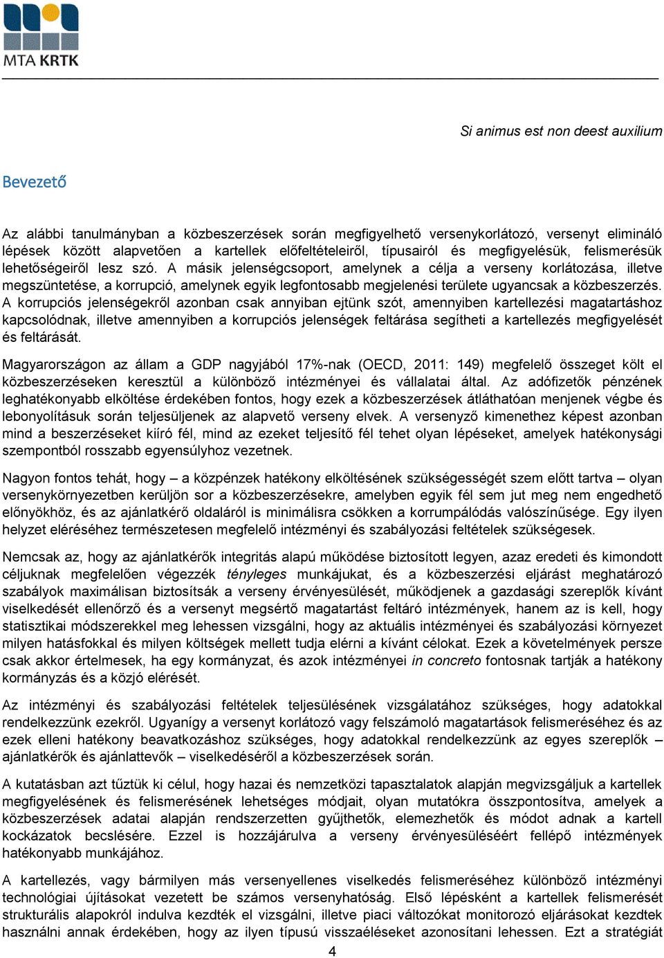 A másik jelenségcsoport, amelynek a célja a verseny korlátozása, illetve megszüntetése, a korrupció, amelynek egyik legfontosabb megjelenési területe ugyancsak a közbeszerzés.