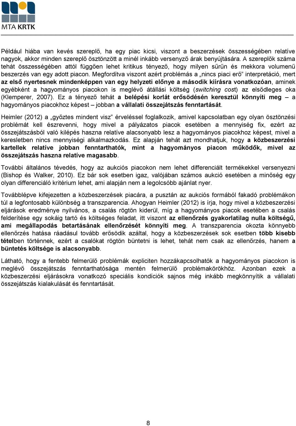 Megfordítva viszont azért problémás a nincs piaci erő interpretáció, mert az első nyertesnek mindenképpen van egy helyzeti előnye a második kiírásra vonatkozóan, aminek egyébként a hagyományos