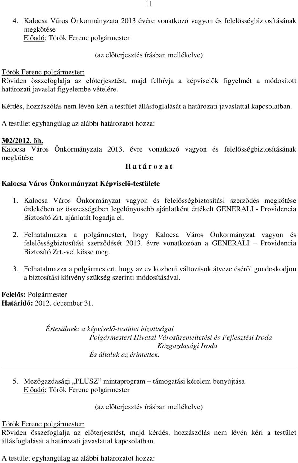 Kérdés, hozzászólás nem lévén kéri a testület állásfoglalását a határozati javaslattal kapcsolatban. A testület egyhangúlag az alábbi határozatot hozza: 302/2012. öh. Kalocsa Város Önkormányzata 2013.