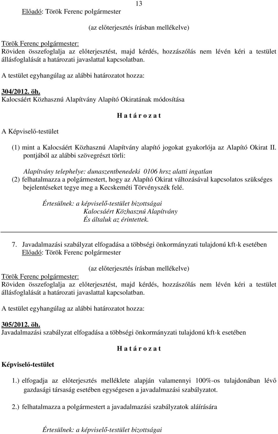 Kalocsáért Közhasznú Alapítvány Alapító Okiratának módosítása A Képviselő-testület H a t á r o z a t (1) mint a Kalocsáért Közhasznú Alapítvány alapító jogokat gyakorlója az Alapító Okirat II.