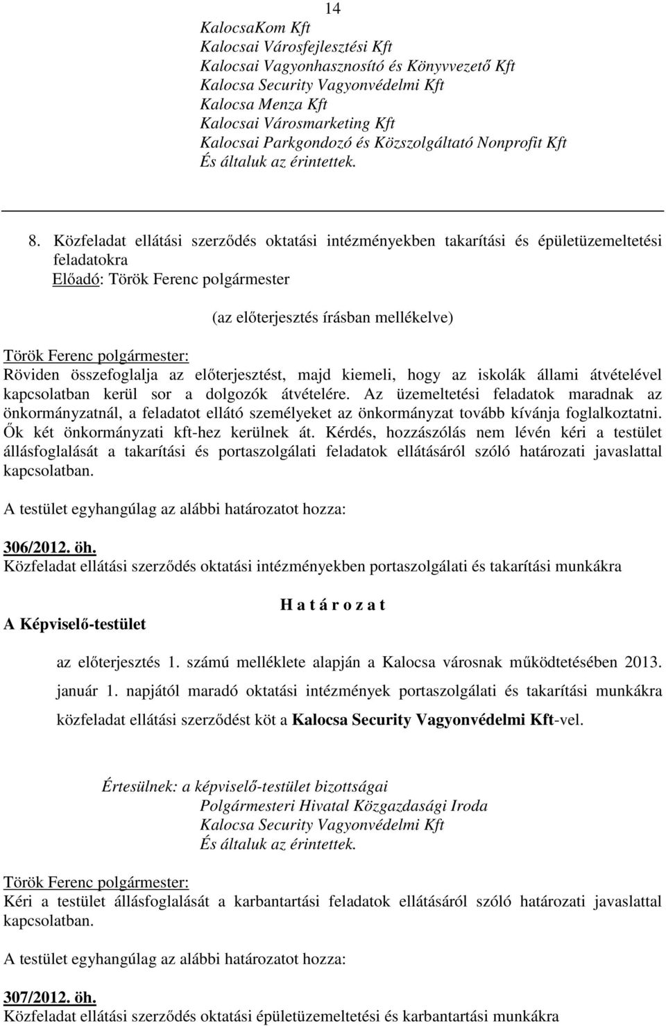 Közfeladat ellátási szerződés oktatási intézményekben takarítási és épületüzemeltetési feladatokra Előadó: Török Ferenc polgármester (az előterjesztés írásban mellékelve) Török Ferenc polgármester: