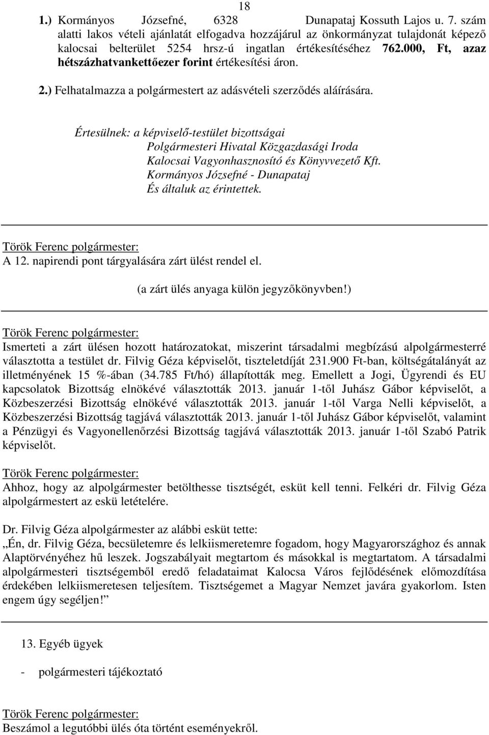 000, Ft, azaz hétszázhatvankettőezer forint értékesítési áron. 2.) Felhatalmazza a polgármestert az adásvételi szerződés aláírására.