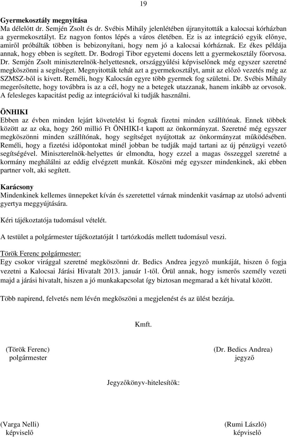 Bodrogi Tibor egyetemi docens lett a gyermekosztály főorvosa. Dr. Semjén Zsolt miniszterelnök-helyettesnek, országgyűlési képviselőnek még egyszer szeretné megköszönni a segítséget.