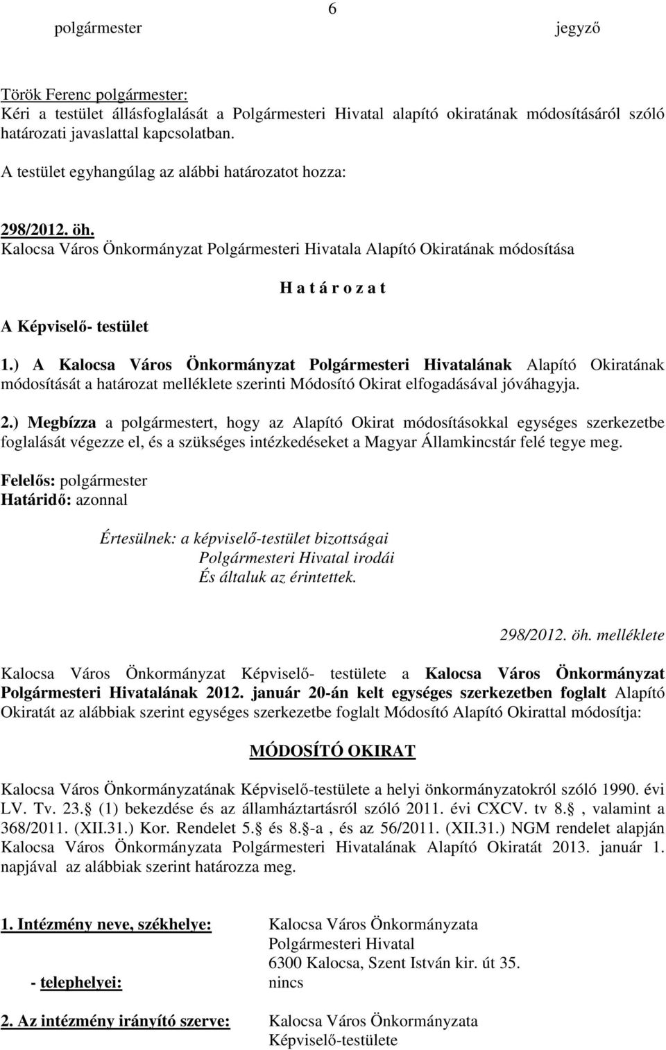 ) A Kalocsa Város Önkormányzat Polgármesteri Hivatalának Alapító Okiratának módosítását a határozat melléklete szerinti Módosító Okirat elfogadásával jóváhagyja. 2.