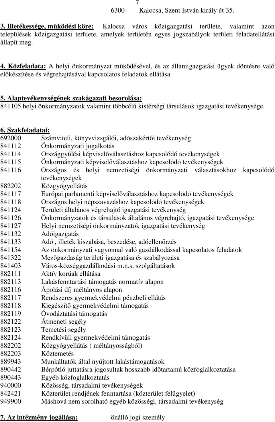 Közfeladata: A helyi önkormányzat működésével, és az államigazgatási ügyek döntésre való előkészítése és végrehajtásával kapcsolatos feladatok ellátása. 5.