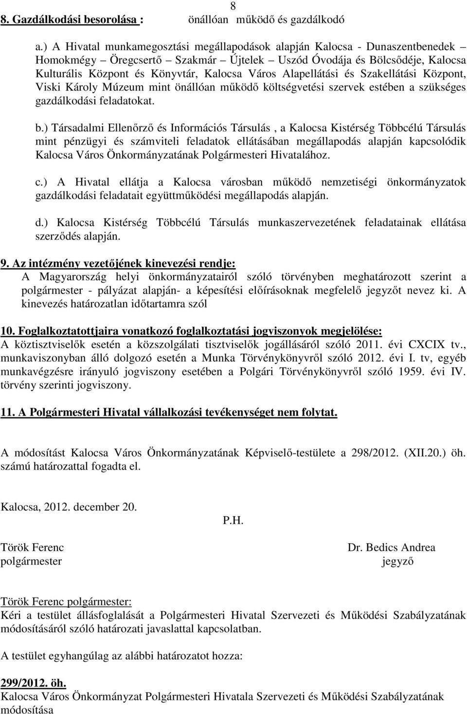 Alapellátási és Szakellátási Központ, Viski Károly Múzeum mint önállóan működő költségvetési szervek estében a szükséges gazdálkodási feladatokat. b.