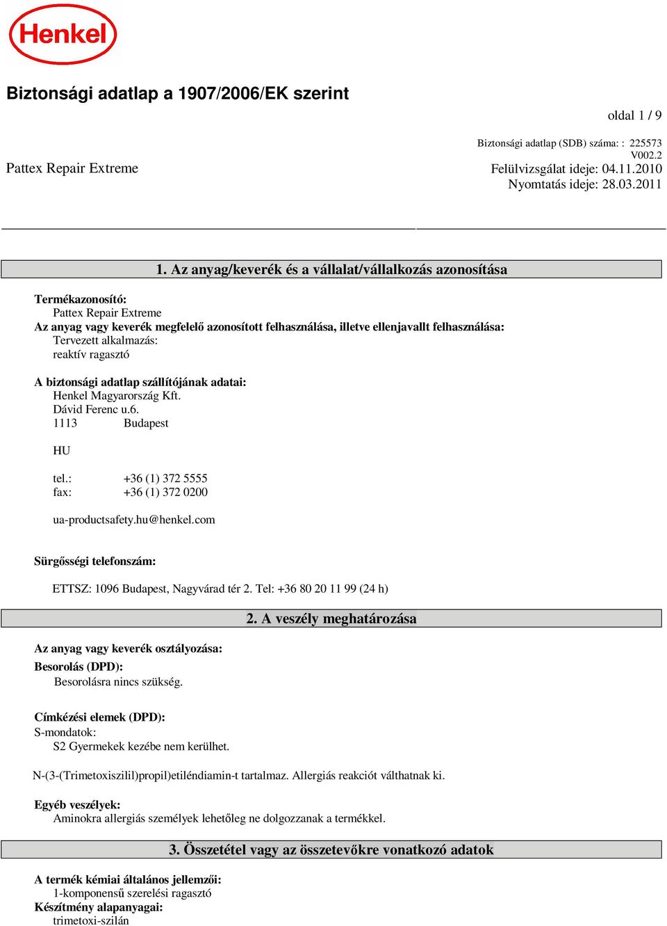 alkalmazás: reaktív ragasztó A biztonsági adatlap szállítójának adatai: Henkel Magyarország Kft. Dávid Ferenc u.6. 1113 Budapest HU tel.: +36 (1) 372 5555 fax: +36 (1) 372 0200 ua-productsafety.