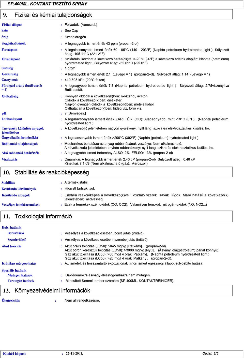 A legnagyobb ismert érték 43 ppm (propan--ol) A legalacsonyabb ismert érték 60-95 C (140-03 F) (Naphta petroleum hydrotreated light ). Súlyozott átlag 105.11 C (1.