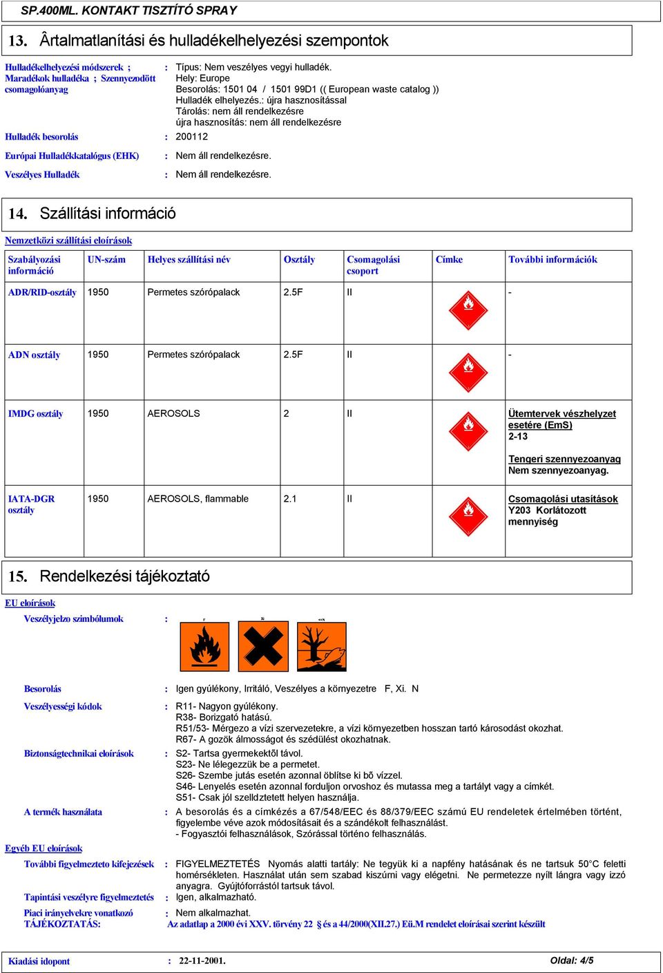 újra hasznosítással Tárolás nem áll rendelkezésre újra hasznosítás nem áll rendelkezésre 0011 14.