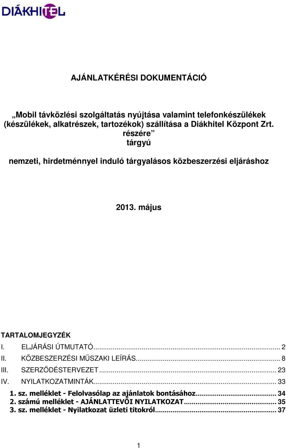 ELJÁRÁSI ÚTMUTATÓ... 2 II. KÖZBESZERZÉSI MŰSZAKI LEÍRÁS... 8 III. SZERZŐDÉSTERVEZET... 23 IV. NYILATKOZATMINTÁK... 33 1. sz.