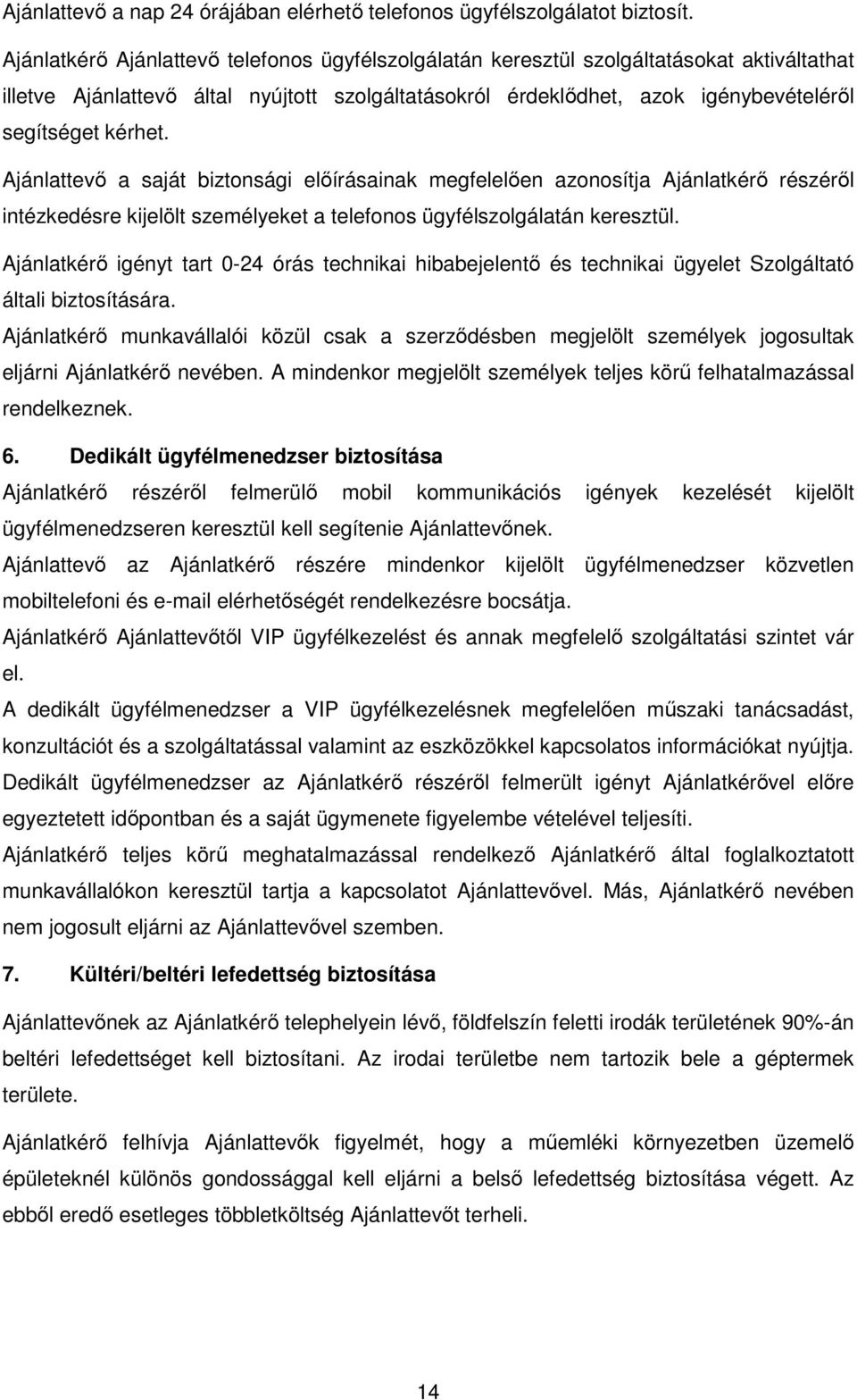 Ajánlattevő a saját biztonsági előírásainak megfelelően azonosítja Ajánlatkérő részéről intézkedésre kijelölt személyeket a telefonos ügyfélszolgálatán keresztül.