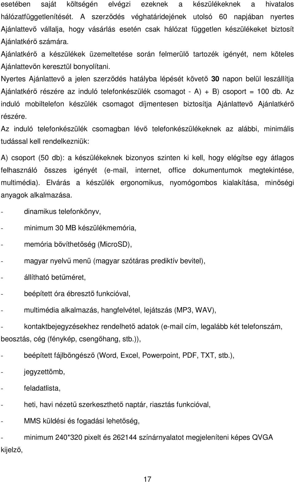 Ajánlatkérő a készülékek üzemeltetése során felmerülő tartozék igényét, nem köteles Ajánlattevőn keresztül bonyolítani.