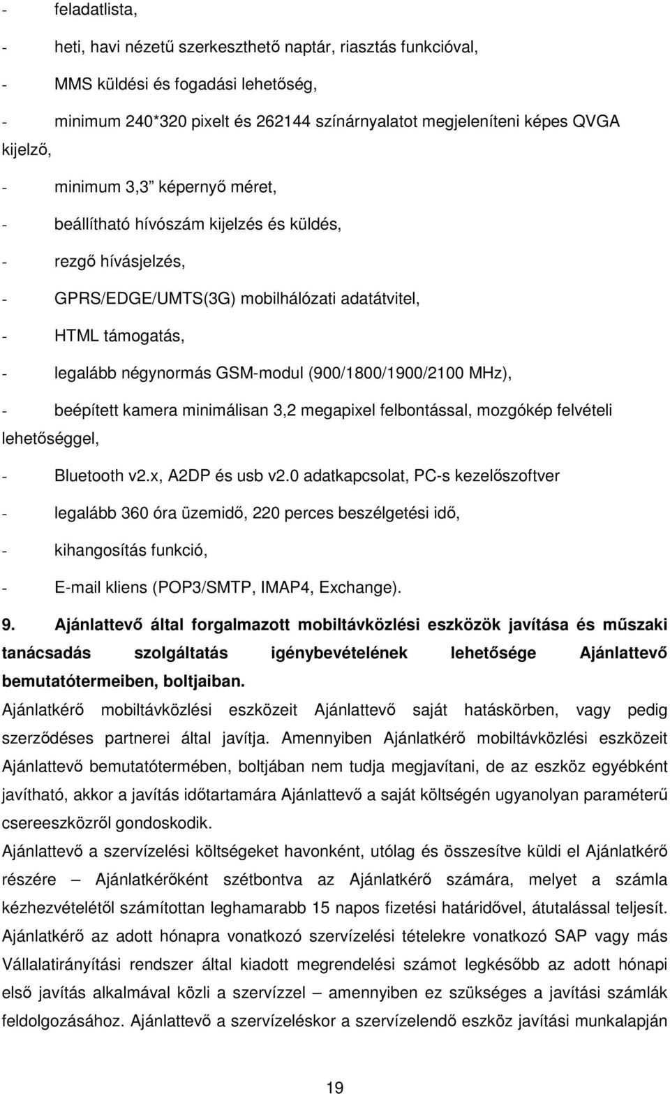 (900/1800/1900/2100 MHz), - beépített kamera minimálisan 3,2 megapixel felbontással, mozgókép felvételi lehetőséggel, - Bluetooth v2.x, A2DP és usb v2.